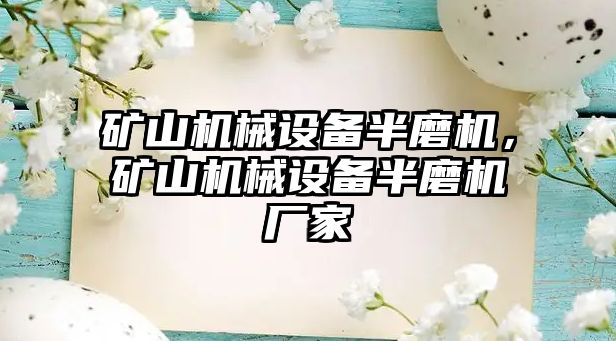 礦山機械設(shè)備半磨機，礦山機械設(shè)備半磨機廠家