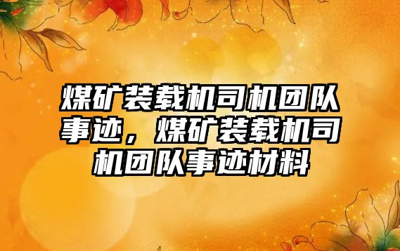 煤礦裝載機(jī)司機(jī)團(tuán)隊(duì)事跡，煤礦裝載機(jī)司機(jī)團(tuán)隊(duì)事跡材料