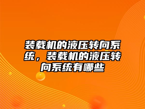 裝載機(jī)的液壓轉(zhuǎn)向系統(tǒng)，裝載機(jī)的液壓轉(zhuǎn)向系統(tǒng)有哪些