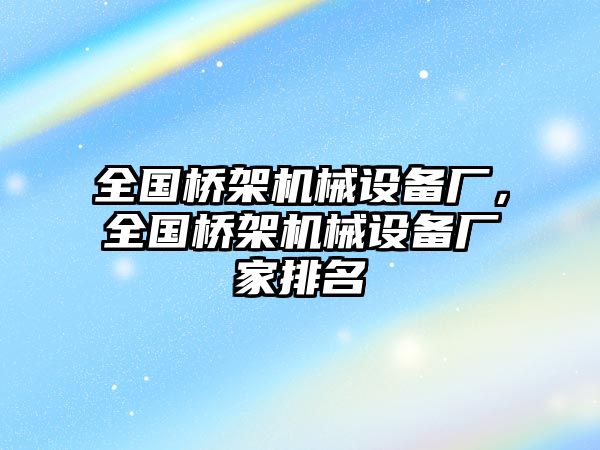 全國橋架機械設(shè)備廠,全國橋架機械設(shè)備廠家排名