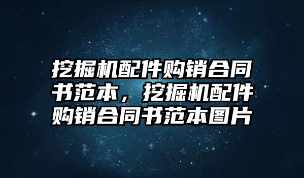 挖掘機配件購銷合同書范本，挖掘機配件購銷合同書范本圖片