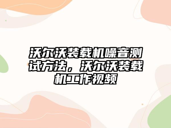 沃爾沃裝載機噪音測試方法，沃爾沃裝載機工作視頻