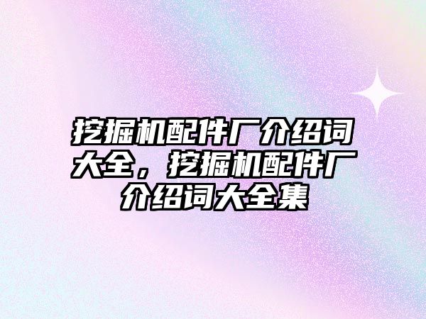 挖掘機(jī)配件廠介紹詞大全，挖掘機(jī)配件廠介紹詞大全集