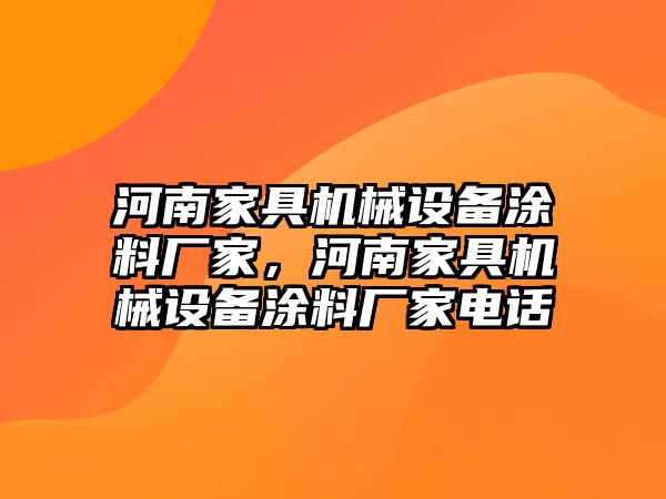 河南家具機(jī)械設(shè)備涂料廠(chǎng)家，河南家具機(jī)械設(shè)備涂料廠(chǎng)家電話(huà)
