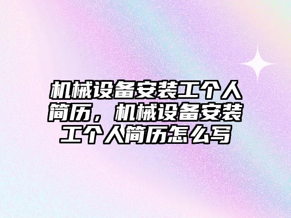機械設(shè)備安裝工個人簡歷，機械設(shè)備安裝工個人簡歷怎么寫