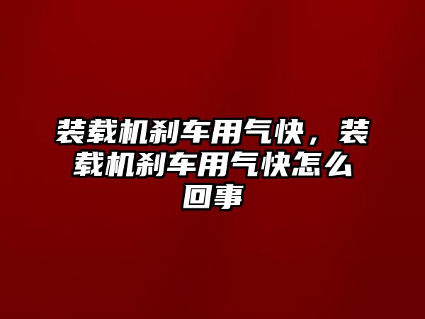 裝載機(jī)剎車用氣快，裝載機(jī)剎車用氣快怎么回事
