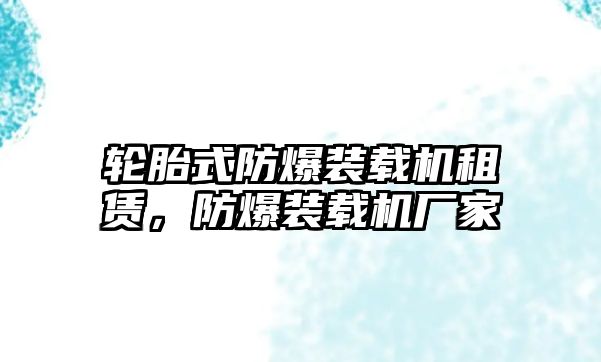 輪胎式防爆裝載機(jī)租賃，防爆裝載機(jī)廠家
