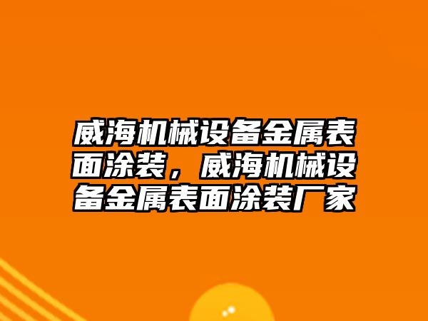 威海機(jī)械設(shè)備金屬表面涂裝，威海機(jī)械設(shè)備金屬表面涂裝廠家