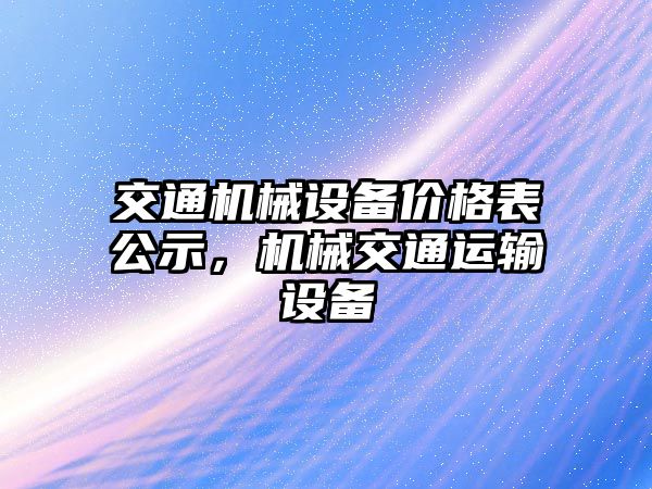 交通機械設備價格表公示，機械交通運輸設備