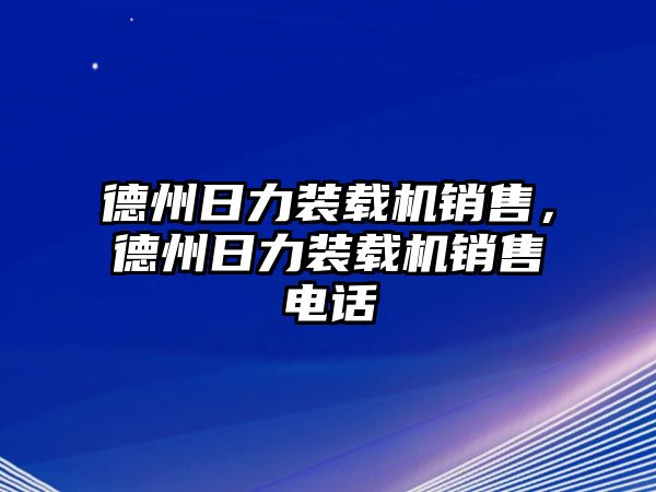 德州日力裝載機(jī)銷售，德州日力裝載機(jī)銷售電話