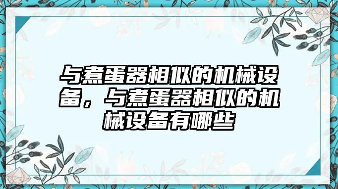 與煮蛋器相似的機(jī)械設(shè)備，與煮蛋器相似的機(jī)械設(shè)備有哪些