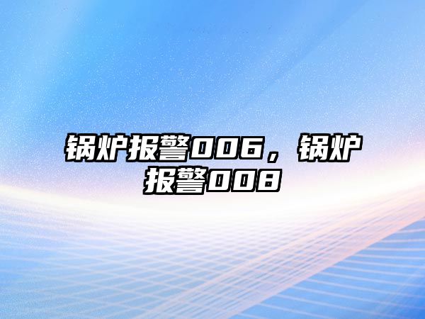 鍋爐報(bào)警006，鍋爐報(bào)警008
