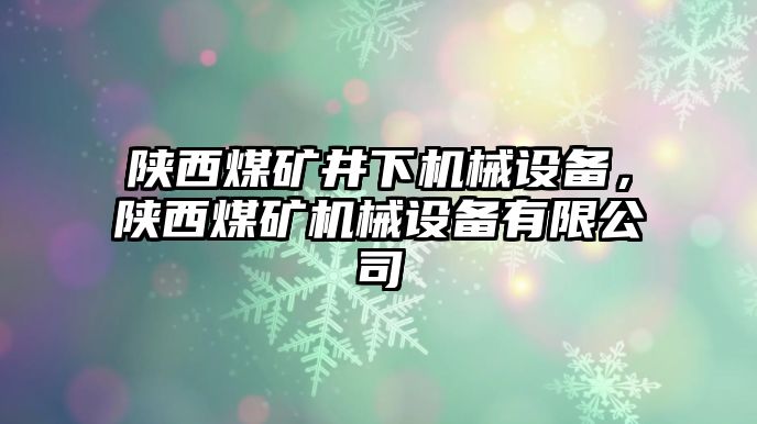陜西煤礦井下機(jī)械設(shè)備，陜西煤礦機(jī)械設(shè)備有限公司