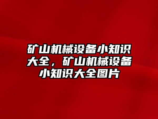 礦山機(jī)械設(shè)備小知識(shí)大全，礦山機(jī)械設(shè)備小知識(shí)大全圖片