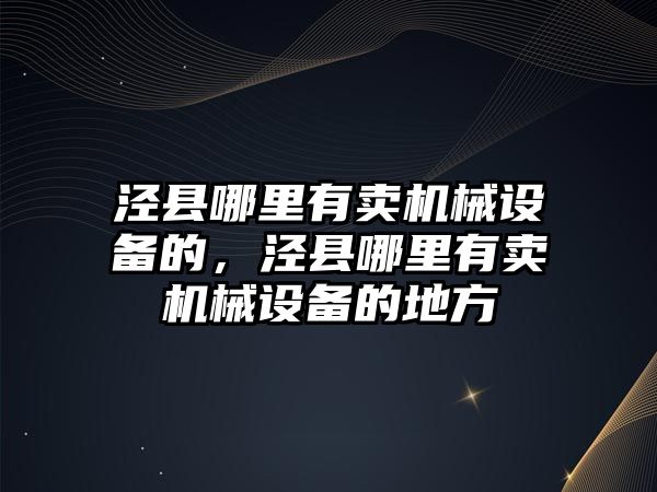 涇縣哪里有賣機(jī)械設(shè)備的，涇縣哪里有賣機(jī)械設(shè)備的地方