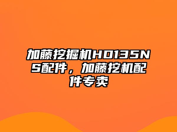 加藤挖掘機HD135NS配件，加藤挖機配件專賣