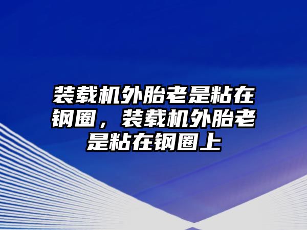 裝載機(jī)外胎老是粘在鋼圈，裝載機(jī)外胎老是粘在鋼圈上