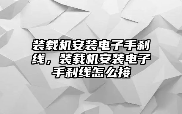 裝載機(jī)安裝電子手剎線(xiàn)，裝載機(jī)安裝電子手剎線(xiàn)怎么接