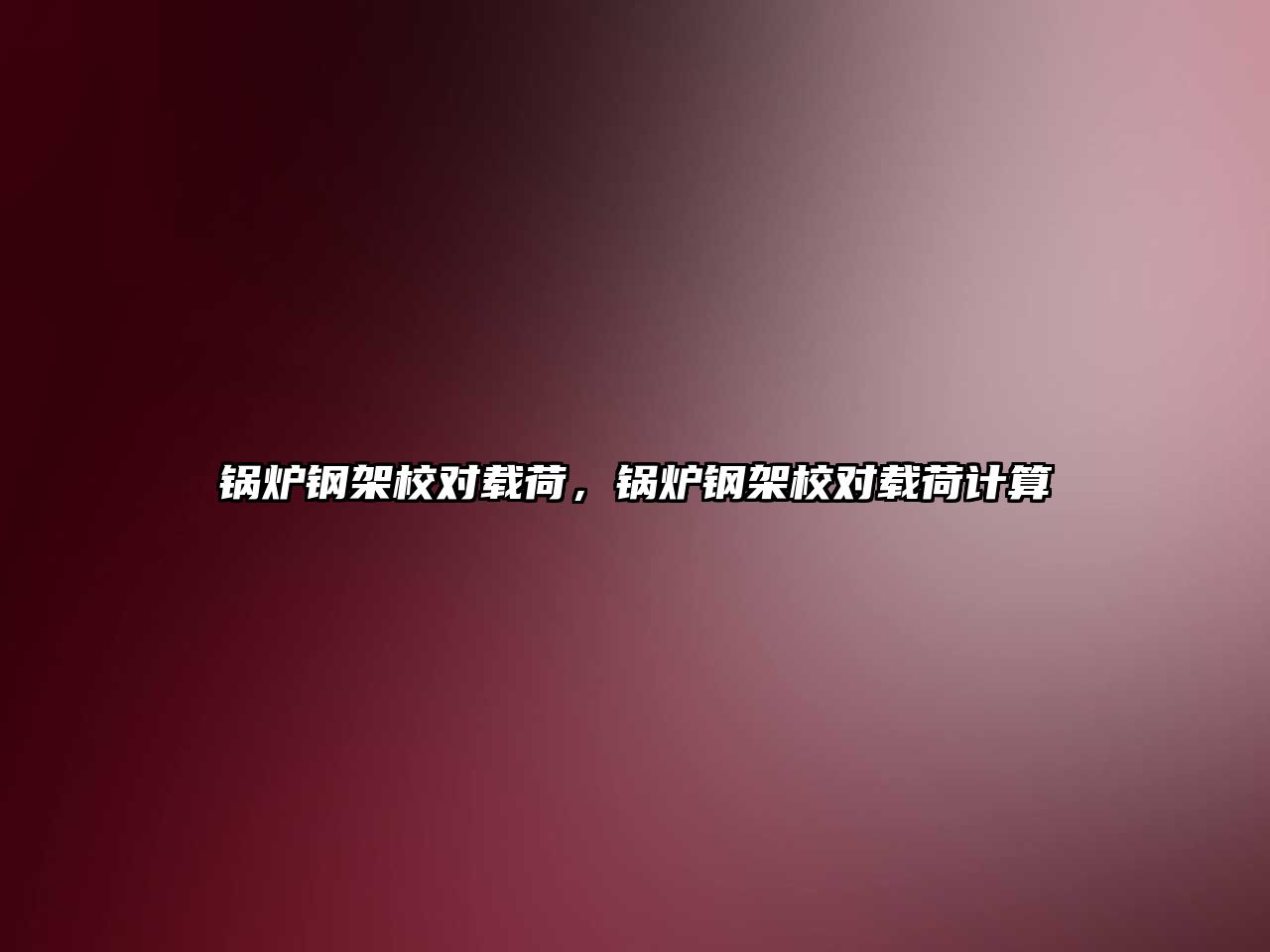 鍋爐鋼架校對(duì)載荷，鍋爐鋼架校對(duì)載荷計(jì)算
