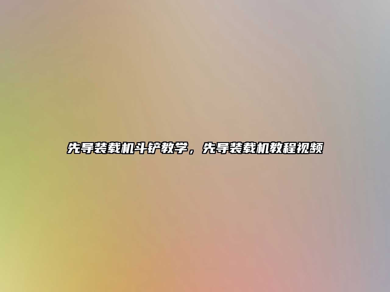 先導(dǎo)裝載機(jī)斗鏟教學(xué)，先導(dǎo)裝載機(jī)教程視頻
