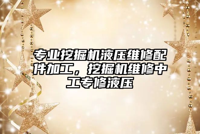 專業(yè)挖掘機液壓維修配件加工，挖掘機維修中工專修液壓