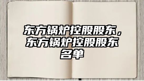 東方鍋爐控股股東，東方鍋爐控股股東名單