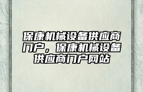 保康機(jī)械設(shè)備供應(yīng)商門戶，?？禉C(jī)械設(shè)備供應(yīng)商門戶網(wǎng)站