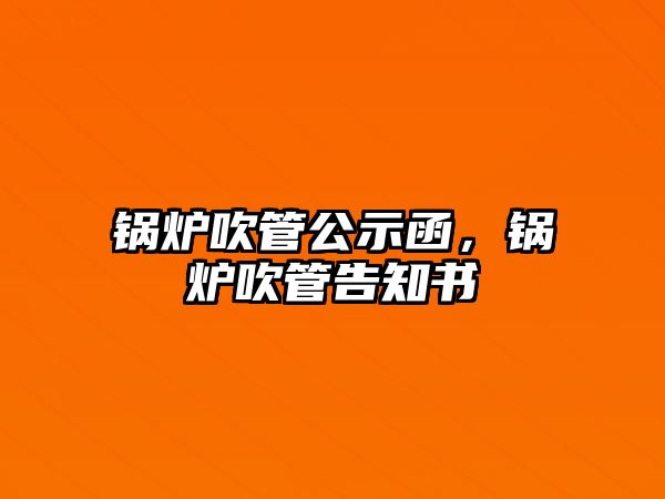 鍋爐吹管公示函，鍋爐吹管告知書