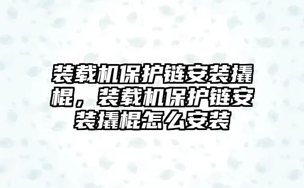 裝載機(jī)保護(hù)鏈安裝撬棍，裝載機(jī)保護(hù)鏈安裝撬棍怎么安裝