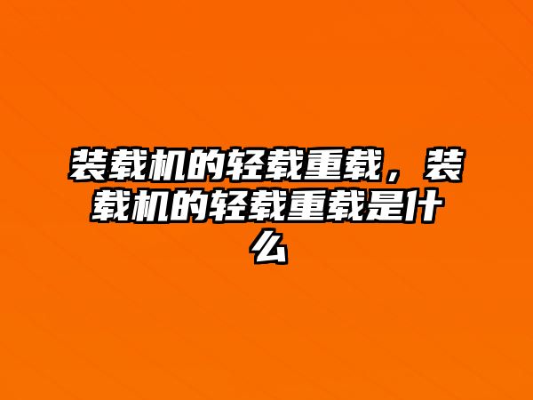 裝載機的輕載重載，裝載機的輕載重載是什么