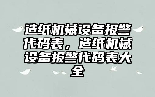 造紙機(jī)械設(shè)備報(bào)警代碼表，造紙機(jī)械設(shè)備報(bào)警代碼表大全