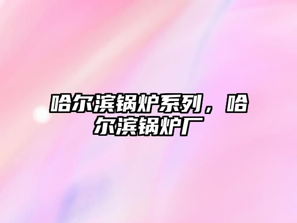 哈爾濱鍋爐系列，哈爾濱鍋爐廠