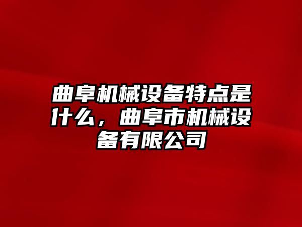 曲阜機(jī)械設(shè)備特點(diǎn)是什么，曲阜市機(jī)械設(shè)備有限公司