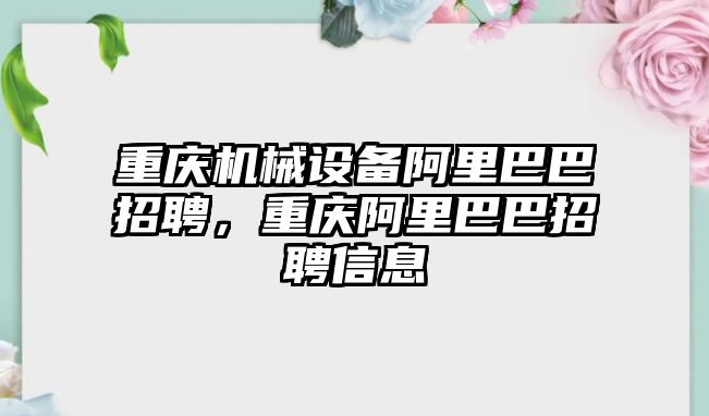 重慶機(jī)械設(shè)備阿里巴巴招聘，重慶阿里巴巴招聘信息