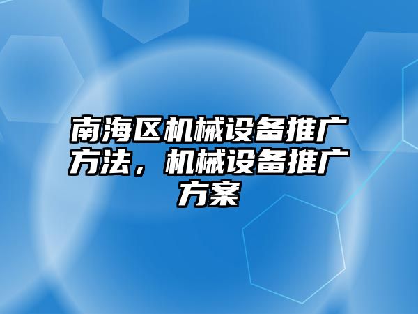 南海區(qū)機械設(shè)備推廣方法，機械設(shè)備推廣方案