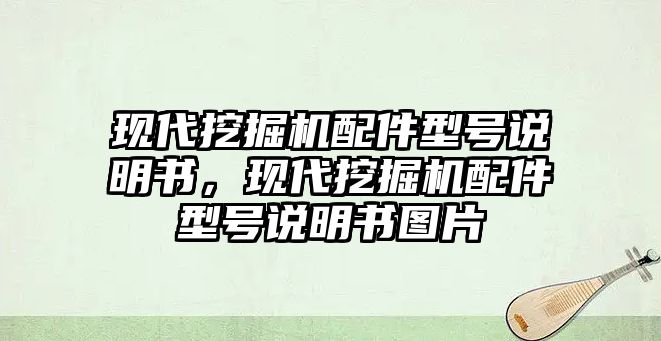 現(xiàn)代挖掘機(jī)配件型號(hào)說(shuō)明書(shū)，現(xiàn)代挖掘機(jī)配件型號(hào)說(shuō)明書(shū)圖片