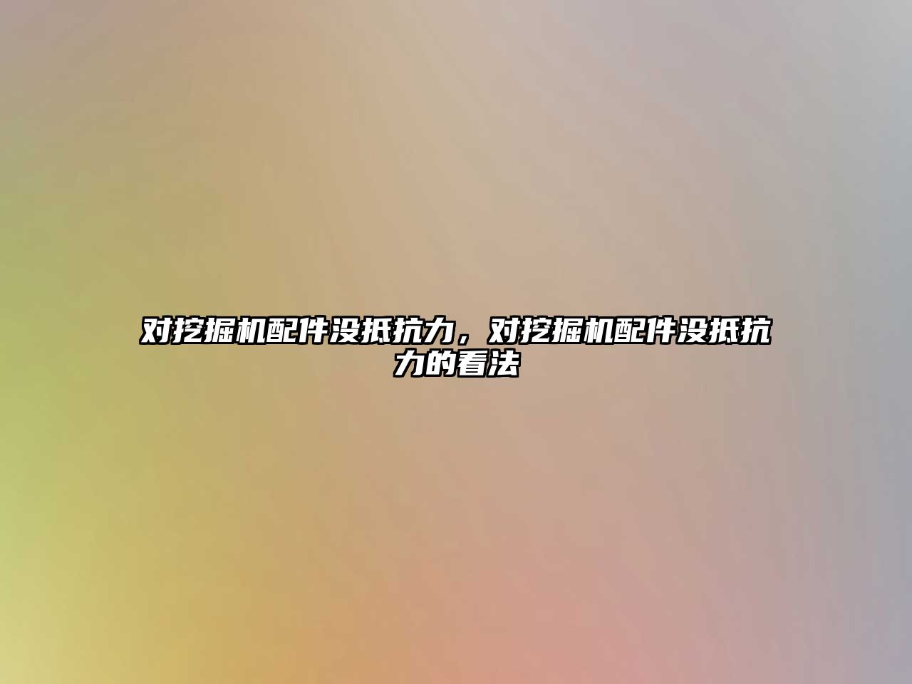 對(duì)挖掘機(jī)配件沒(méi)抵抗力，對(duì)挖掘機(jī)配件沒(méi)抵抗力的看法