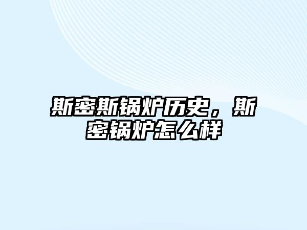 斯密斯鍋爐歷史，斯密鍋爐怎么樣