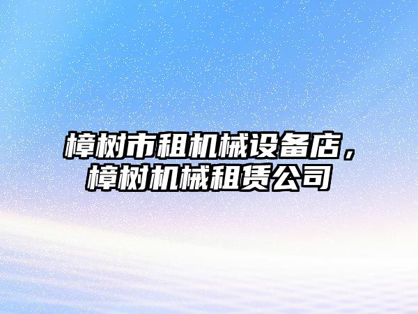 樟樹市租機械設備店，樟樹機械租賃公司