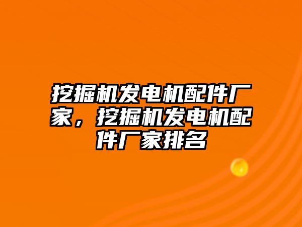 挖掘機(jī)發(fā)電機(jī)配件廠家，挖掘機(jī)發(fā)電機(jī)配件廠家排名