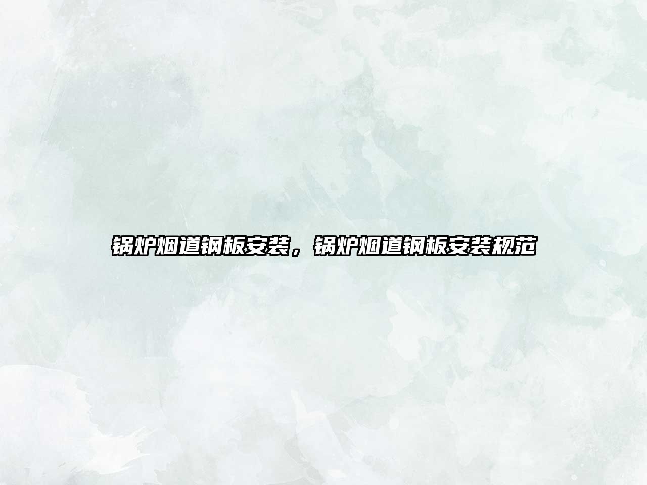 鍋爐煙道鋼板安裝，鍋爐煙道鋼板安裝規(guī)范