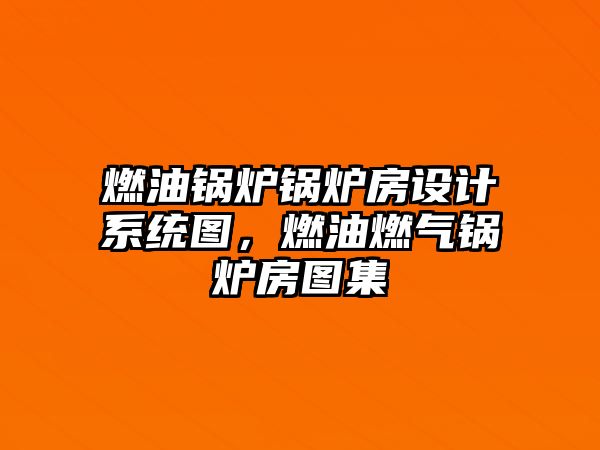燃油鍋爐鍋爐房設(shè)計系統(tǒng)圖，燃油燃氣鍋爐房圖集