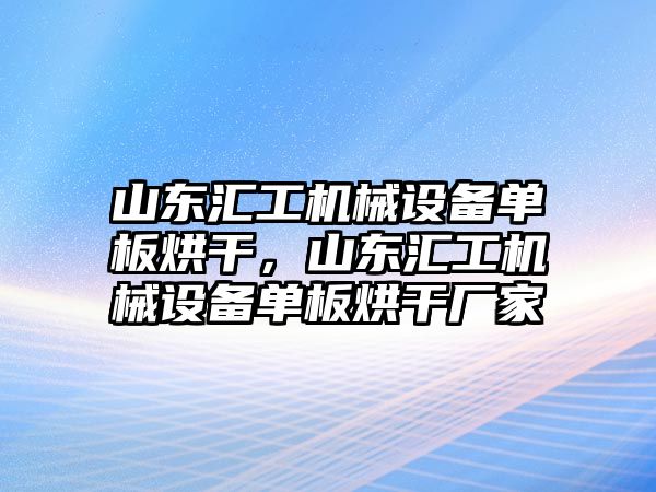 山東匯工機械設備單板烘干，山東匯工機械設備單板烘干廠家