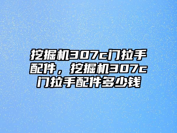 挖掘機(jī)307c門拉手配件，挖掘機(jī)307c門拉手配件多少錢