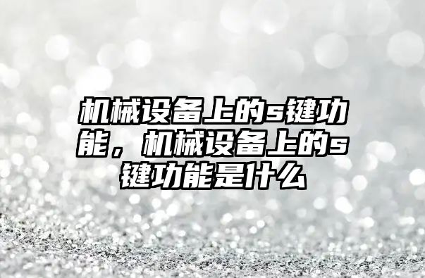 機(jī)械設(shè)備上的s鍵功能，機(jī)械設(shè)備上的s鍵功能是什么