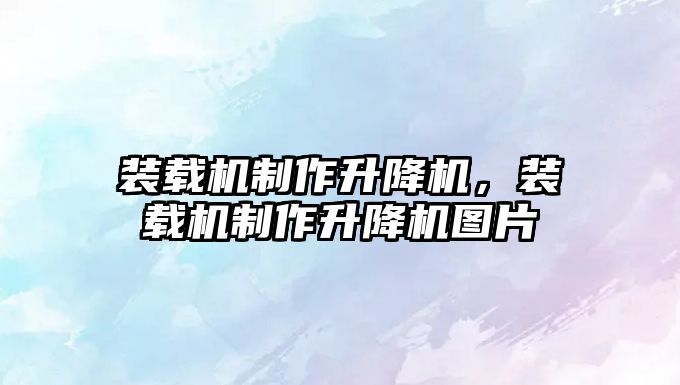 裝載機(jī)制作升降機(jī)，裝載機(jī)制作升降機(jī)圖片