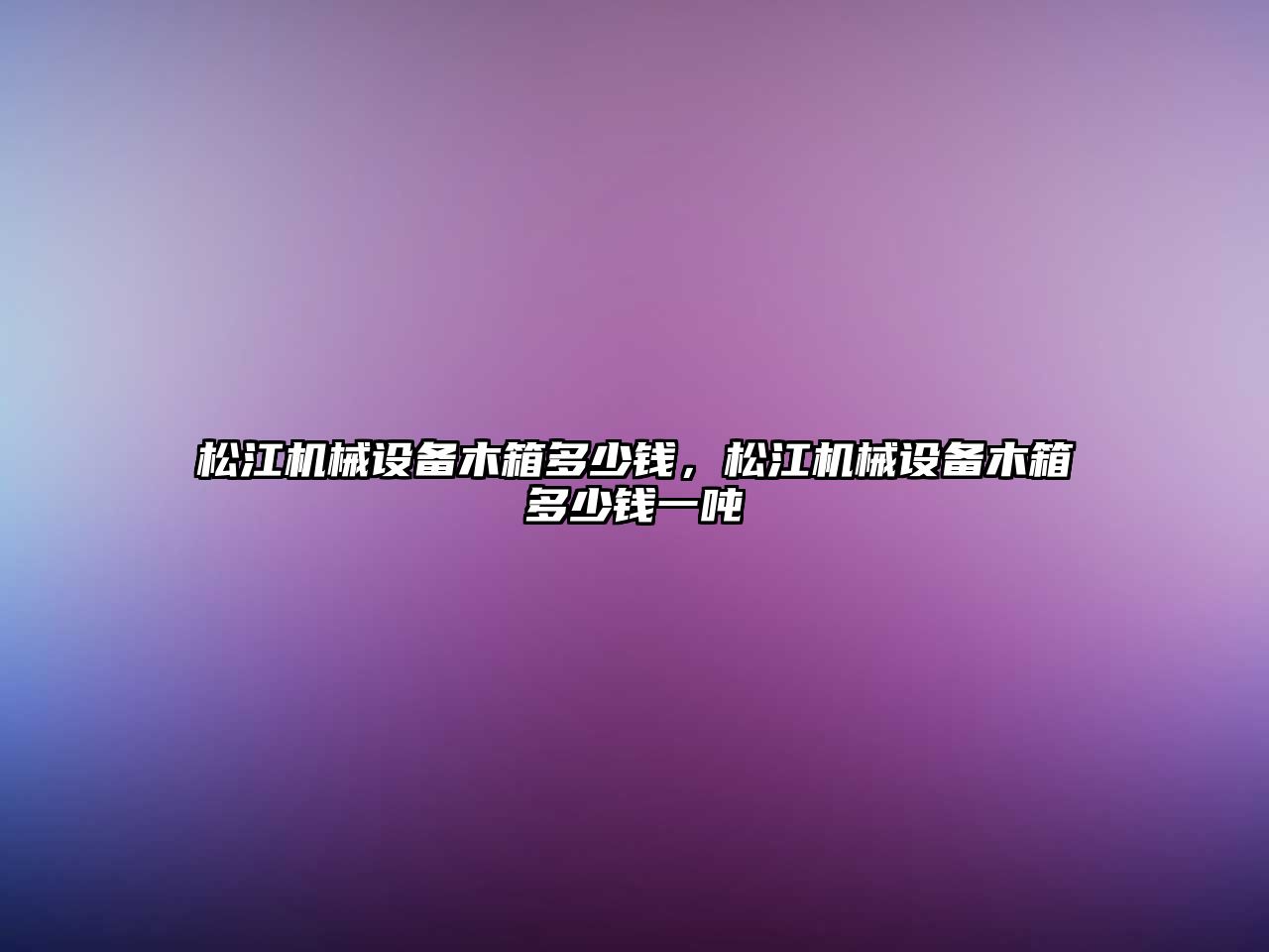 松江機(jī)械設(shè)備木箱多少錢，松江機(jī)械設(shè)備木箱多少錢一噸