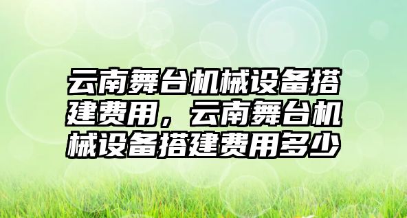 云南舞臺機(jī)械設(shè)備搭建費(fèi)用，云南舞臺機(jī)械設(shè)備搭建費(fèi)用多少