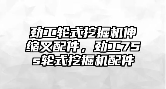 勁工輪式挖掘機(jī)伸縮叉配件，勁工75s輪式挖掘機(jī)配件