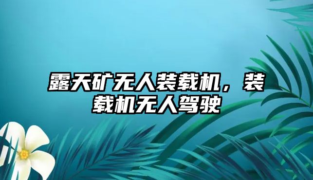 露天礦無人裝載機，裝載機無人駕駛
